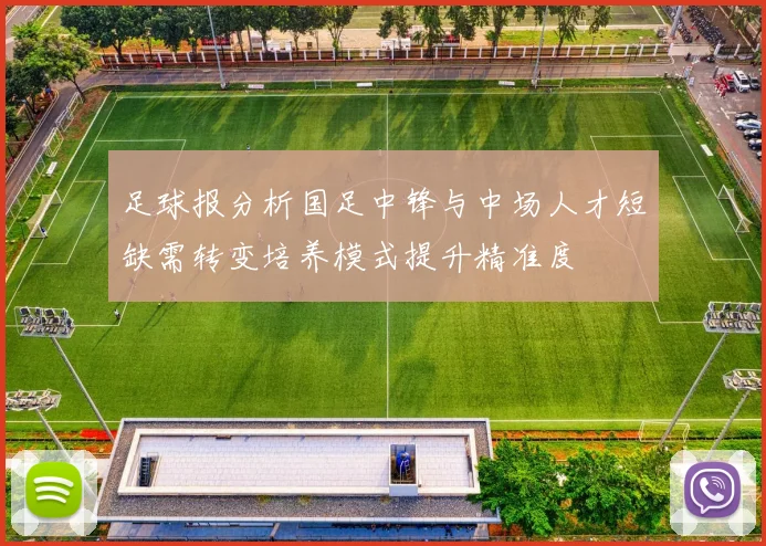 足球报分析国足中锋与中场人才短缺需转变培养模式提升精准度