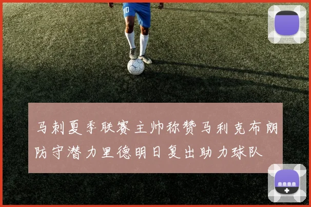 马刺夏季联赛主帅称赞马利克布朗防守潜力里德明日复出助力球队