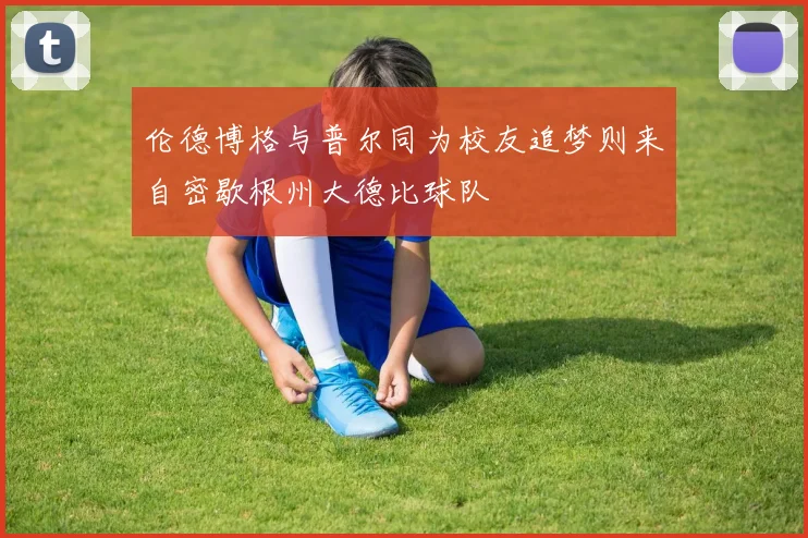 伦德博格与普尔同为校友追梦则来自密歇根州大德比球队